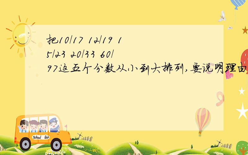 把10/17 12/19 15/23 20/33 60/97这五个分数从小到大排列,要说明理由!如题!