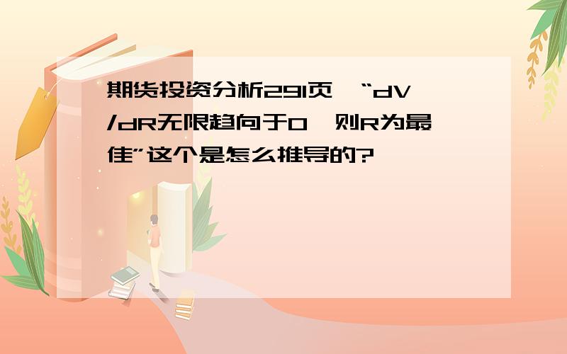 期货投资分析291页,“dV/dR无限趋向于0,则R为最佳”这个是怎么推导的?