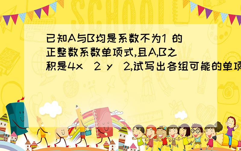 已知A与B均是系数不为1 的正整数系数单项式,且A,B之积是4x^2 y^2,试写出各组可能的单项式是9种，不是8种，不要重复。