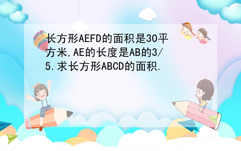 长方形AEFD的面积是30平方米,AE的长度是AB的3/5.求长方形ABCD的面积.