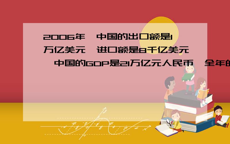 2006年,中国的出口额是1万亿美元,进口额是8千亿美元,中国的GDP是21万亿元人民币,全年的平均汇率是7.6人民币元/美元,试计算2006年中国的对外贸易系数（对外贸易依存度）.（计算结果保留整数