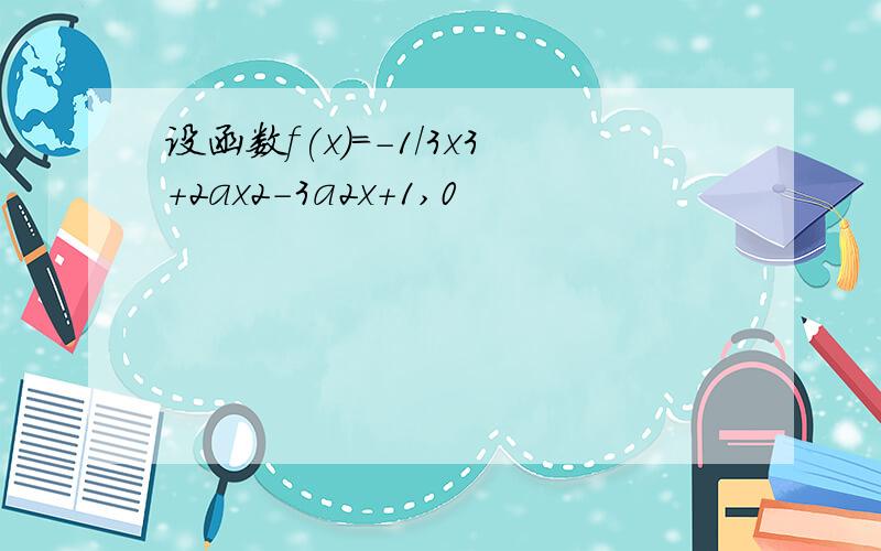 设函数f(x)=-1/3x3+2ax2-3a2x+1,0