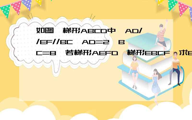 如图,梯形ABCD中,AD//EF//BC,AD=2,BC=8,若梯形AEFD∽梯形EBCF,求EF的长.