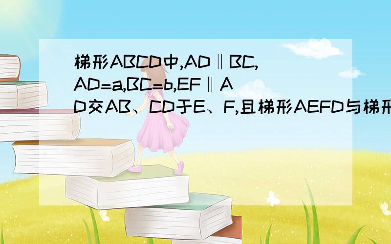 梯形ABCD中,AD‖BC,AD=a,BC=b,EF‖AD交AB、CD于E、F,且梯形AEFD与梯形EBCF相似,则EF等于( )