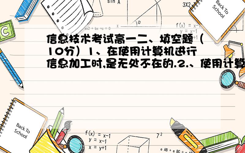 信息技术考试高一二、填空题（10分）1、在使用计算机进行信息加工时,是无处不在的.2.、使用计算机进行信息加工我们一般要先根据 选择合适的计算机软件或者自编程序.而后进行信息的录