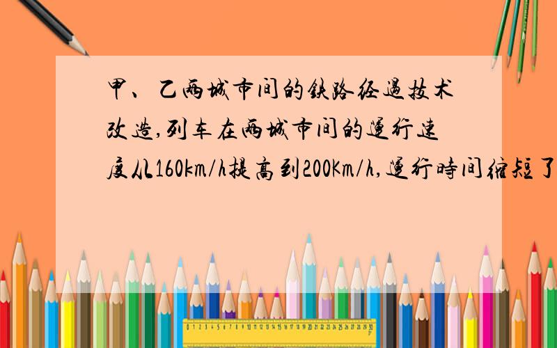 甲、乙两城市间的铁路经过技术改造,列车在两城市间的运行速度从160km/h提高到200Km/h,运行时间缩短了2.5小时,如果设甲,乙两城市间的距离是xkm,那么可以得到方程是多少?