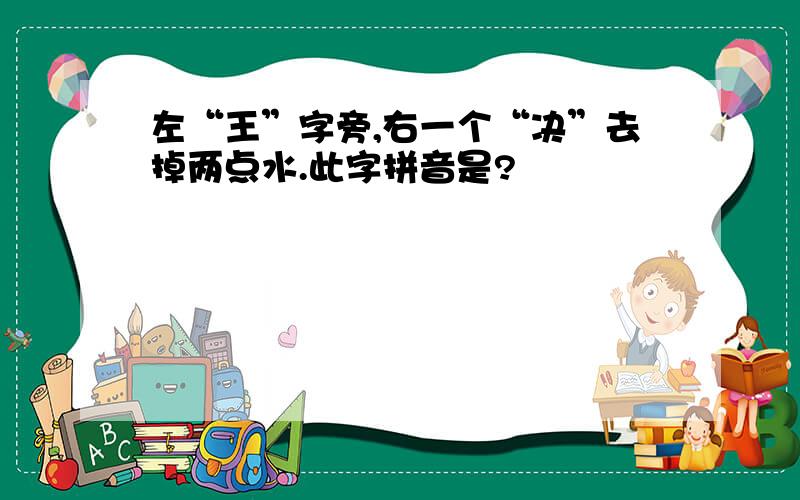 左“王”字旁,右一个“决”去掉两点水.此字拼音是?