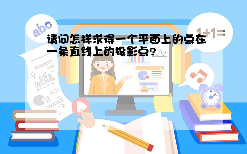 请问怎样求得一个平面上的点在一条直线上的投影点?