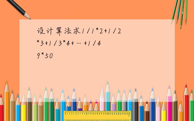 设计算法求1/1*2+1/2*3+1/3*4+…+1/49*50