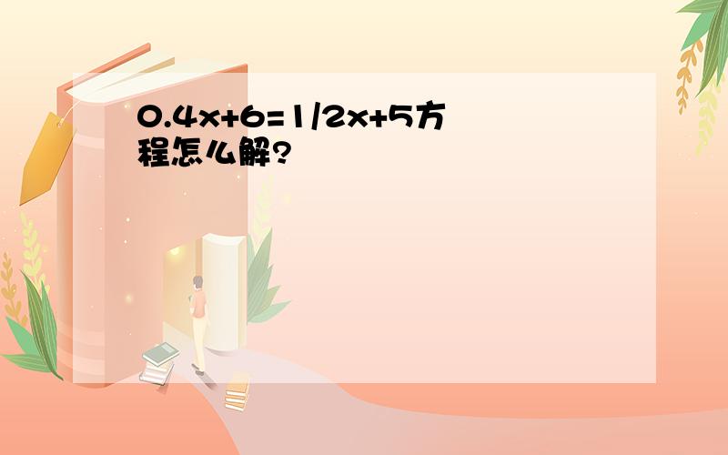 0.4x+6=1/2x+5方程怎么解?