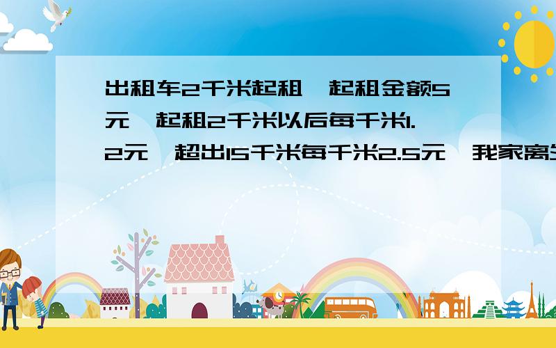 出租车2千米起租,起租金额5元,起租2千米以后每千米1.2元,超出15千米每千米2.5元,我家离外婆家20千米,打出租车要多少元钱