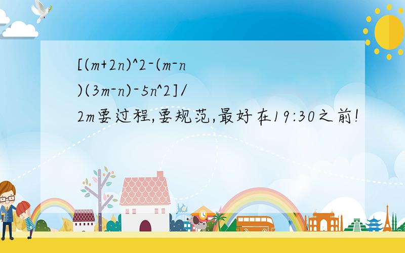 [(m+2n)^2-(m-n)(3m-n)-5n^2]/2m要过程,要规范,最好在19:30之前!