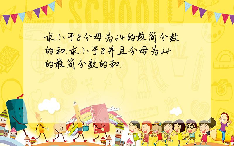 求小于8分母为24的最简分数的和.求小于8并且分母为24的最简分数的和.