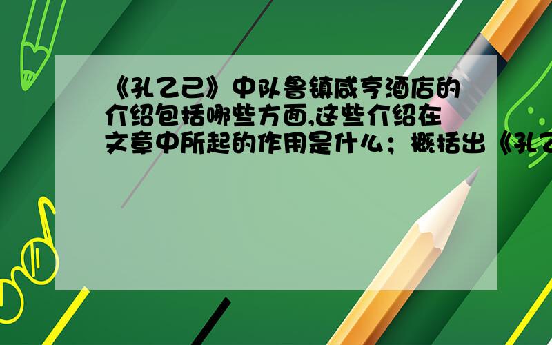 《孔乙己》中队鲁镇咸亨酒店的介绍包括哪些方面,这些介绍在文章中所起的作用是什么；概括出《孔乙己》中所描绘的孔乙己的六个生活片段