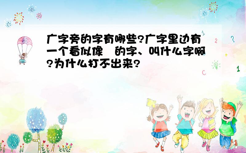 广字旁的字有哪些?广字里边有一个看似像粦的字、叫什么字啊?为什么打不出来?