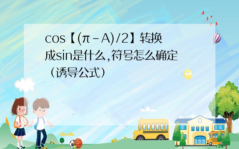 cos【(π-A)/2】转换成sin是什么,符号怎么确定（诱导公式）