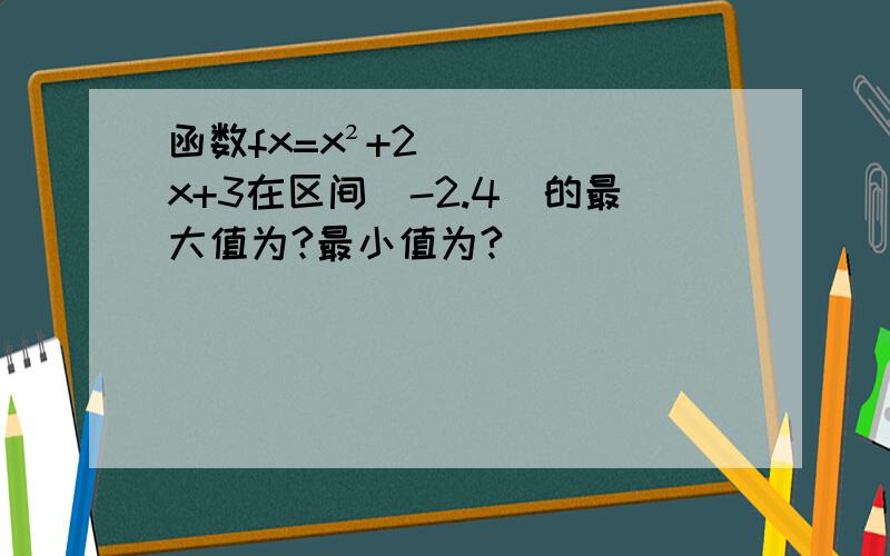 函数fx=x²+2x+3在区间[-2.4]的最大值为?最小值为?