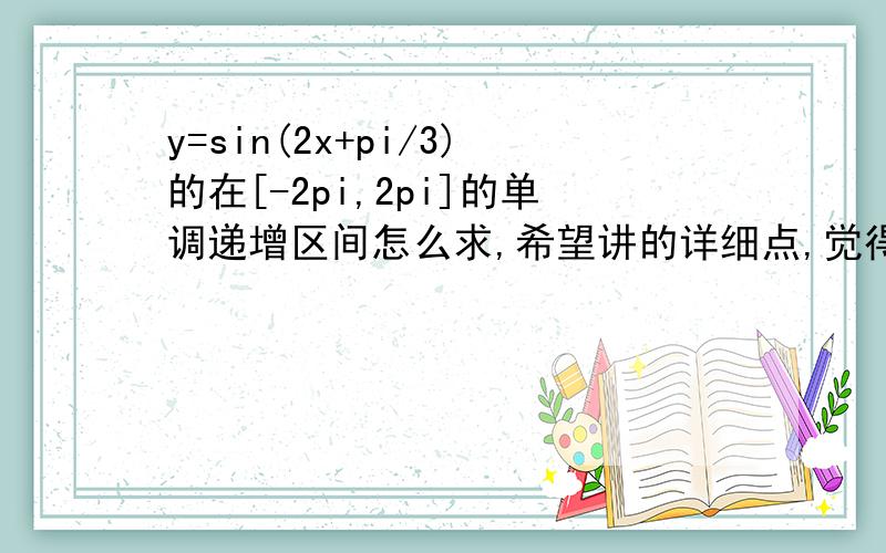 y=sin(2x+pi/3)的在[-2pi,2pi]的单调递增区间怎么求,希望讲的详细点,觉得好难理解,这个模式我会算，是什么依据，复合函数吗？