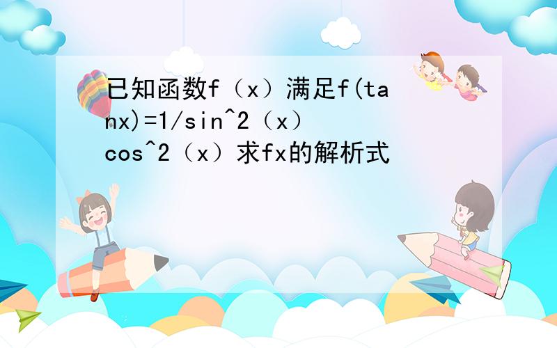 已知函数f（x）满足f(tanx)=1/sin^2（x）cos^2（x）求fx的解析式