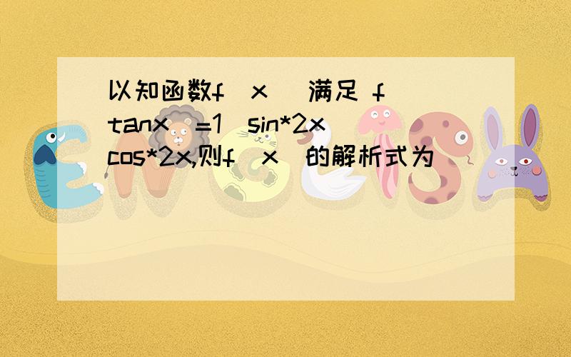 以知函数f(x )满足 f(tanx)=1\sin*2xcos*2x,则f(x)的解析式为