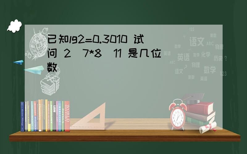 已知lg2=0.3010 试问 2^7*8^11 是几位数