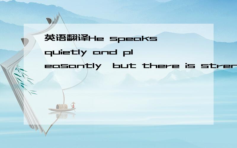 英语翻译He speaks quietly and pleasantly,but there is strength under his quietness,and every student in his class knows this.