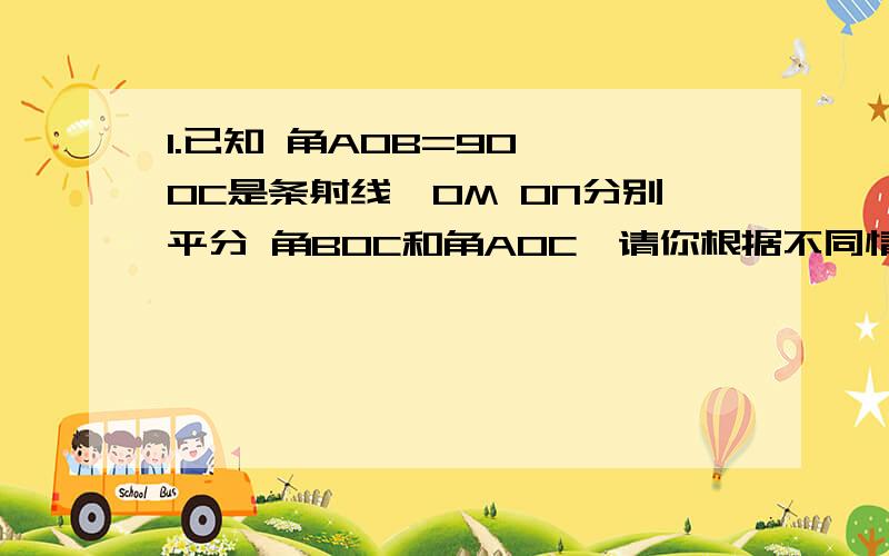 1.已知 角AOB=90° OC是条射线,OM ON分别平分 角BOC和角AOC,请你根据不同情况求出 角MON的度数.2.直角AB和CD相交于O点,OE垂直CD于O,OD平分 角BOF,角BOE=50°,求求角AOC、EOF、AOF的度数.题二图自己画一下，