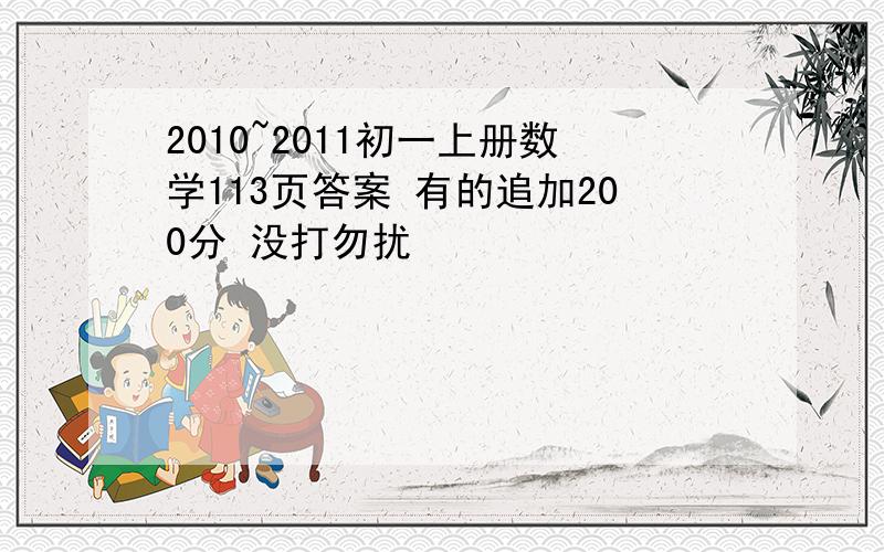 2010~2011初一上册数学113页答案 有的追加200分 没打勿扰