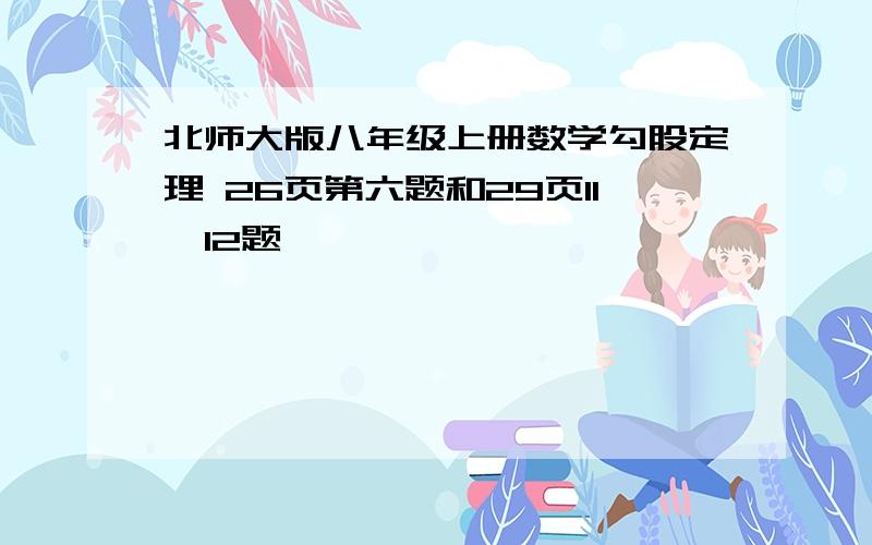 北师大版八年级上册数学勾股定理 26页第六题和29页11,12题