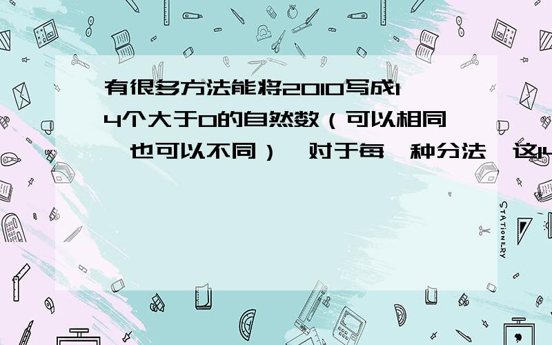 有很多方法能将2010写成14个大于0的自然数（可以相同,也可以不同）,对于每一种分法,这14个自然数均有相应的最大公约数,那么这些最大公约数中最大值是多少