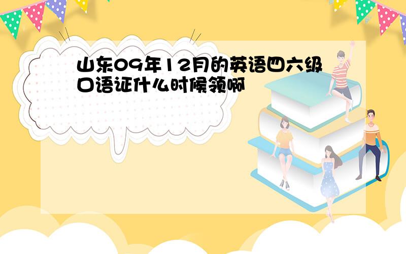 山东09年12月的英语四六级口语证什么时候领啊