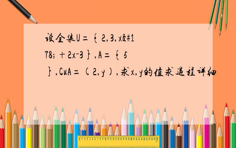 设全集U={2,3,x²+2x-3},A={5},CuA=(2,y),求x,y的值求过程详细