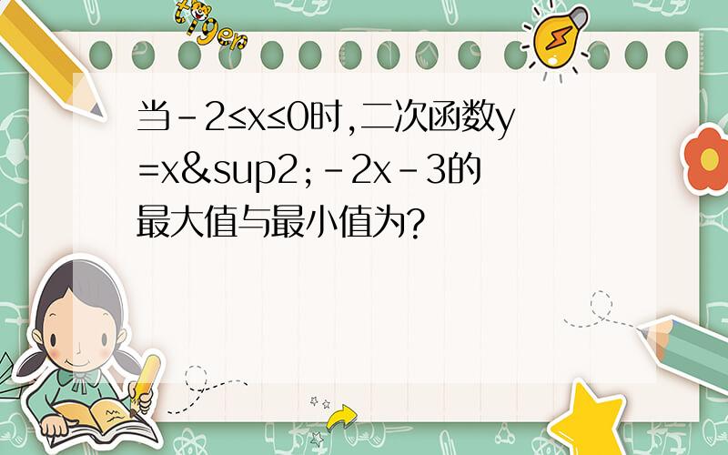 当-2≤x≤0时,二次函数y=x²-2x-3的最大值与最小值为?