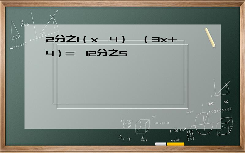 2分之1（x—4）—（3x+4）=—12分之5