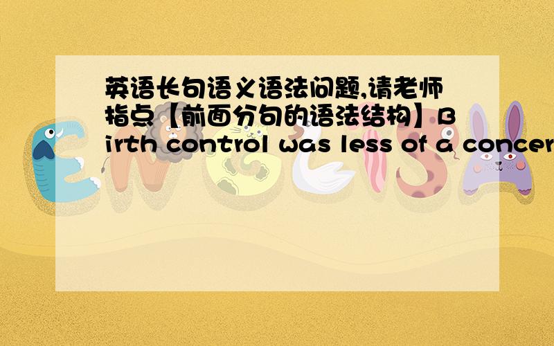 英语长句语义语法问题,请老师指点【前面分句的语法结构】Birth control was less of a concern as she got older, but she took the pill to help with her heavy, painful periods, and to make the supply last, she tried alternating one