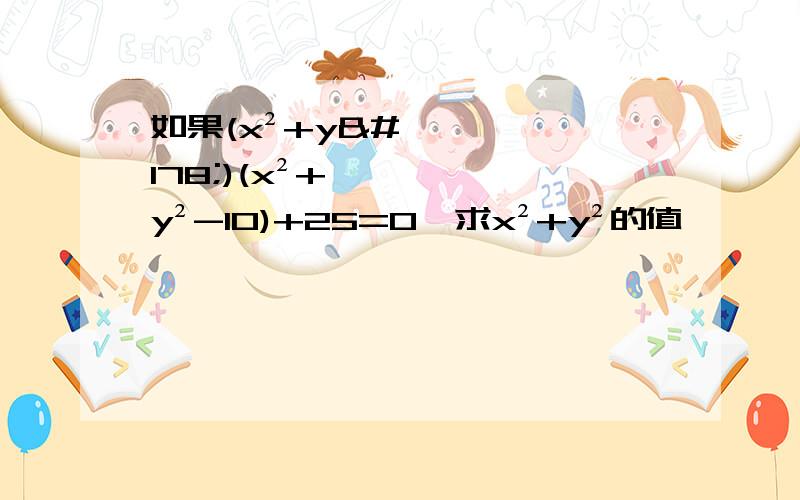 如果(x²+y²)(x²+y²-10)+25=0,求x²+y²的值