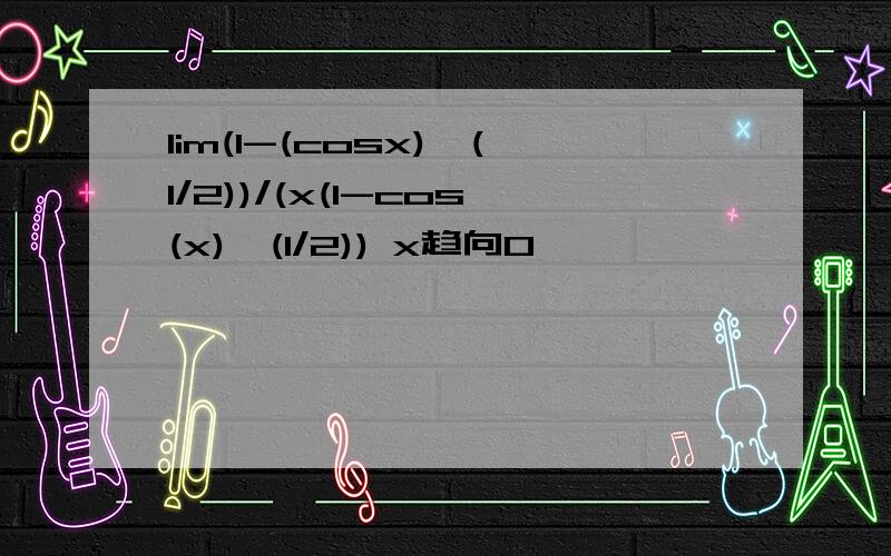 lim(1-(cosx)^(1/2))/(x(1-cos(x)^(1/2)) x趋向0