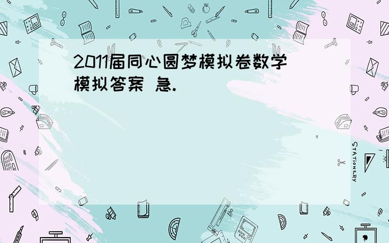 2011届同心圆梦模拟卷数学模拟答案 急.