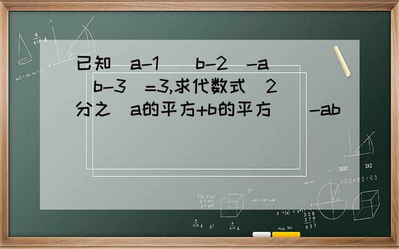 已知(a-1)(b-2)-a(b-3)=3,求代数式(2分之（a的平方+b的平方））-ab