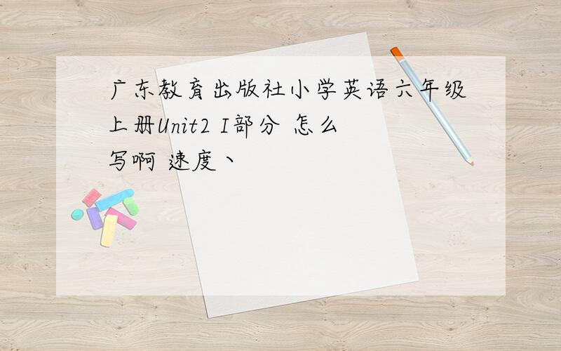 广东教育出版社小学英语六年级上册Unit2 I部分 怎么写啊 速度丶