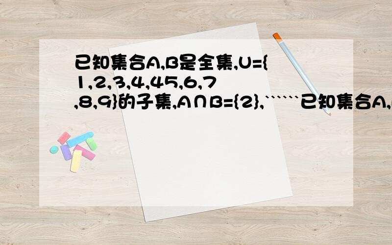 已知集合A,B是全集,U={1,2,3,4,45,6,7,8,9}的子集,A∩B={2},``````已知集合A,B是全集,U={1,2,3,4,45,6,7,8,9}的子集,A∩B={2},(CuA)∩B={4,6,8},求A、B