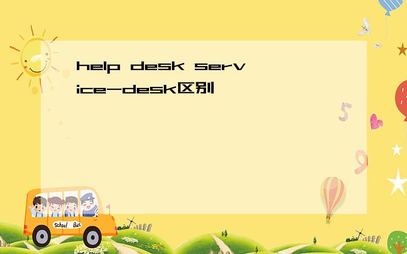 help desk service-desk区别