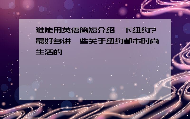 谁能用英语简短介绍一下纽约?最好多讲一些关于纽约都市时尚生活的