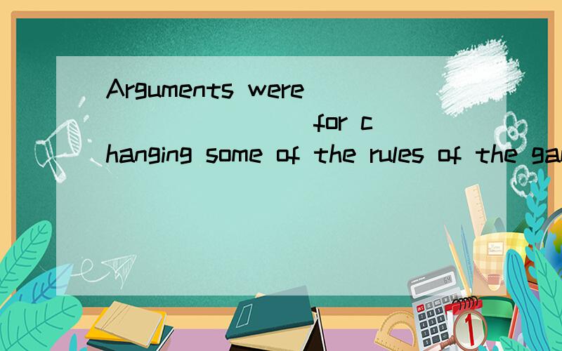 Arguments were _______ for changing some of the rules of the gameA.put out B.put down C.put up D.put forth