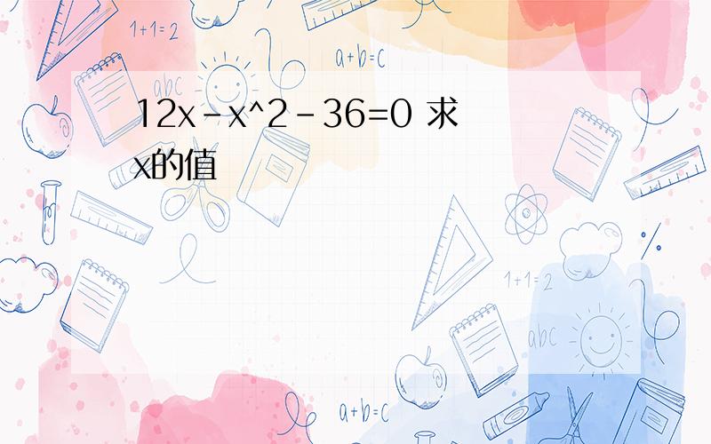 12x-x^2-36=0 求x的值