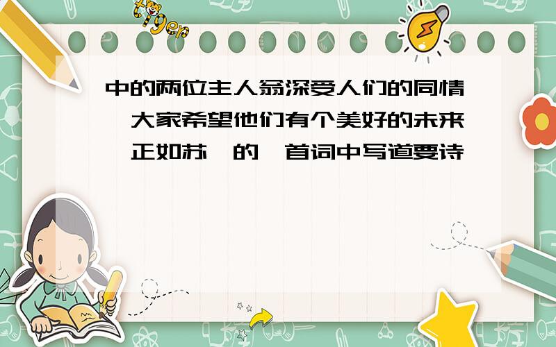 中的两位主人翁深受人们的同情,大家希望他们有个美好的未来,正如苏轼的一首词中写道要诗