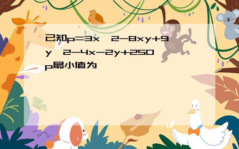 已知p=3x^2-8xy+9y^2-4x-2y+250,p最小值为