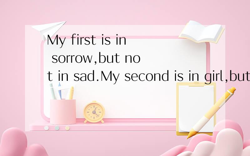 My first is in sorrow,but not in sad.My second is in girl,but not in lad.My third is in near,but not in far.My fourth is in train,but not in car.My fifth is in sure,but not in slow.My sixth is in reap,but not in snow.My whole is the season of frost a