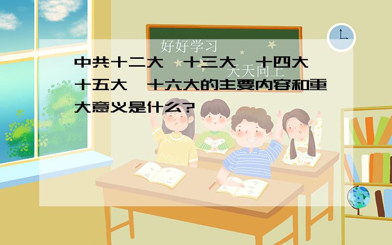 中共十二大、十三大、十四大、十五大、十六大的主要内容和重大意义是什么?