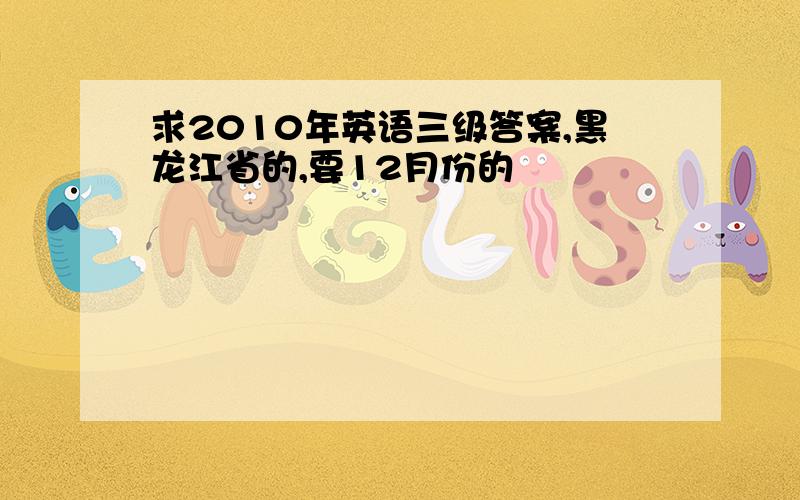 求2010年英语三级答案,黑龙江省的,要12月份的